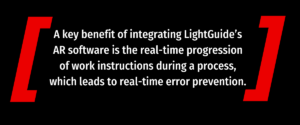 Ein zentraler Vorteil der Integration der AR-Software von LightGuide besteht in der schrittweisen Echtzeit-Fortschreibung der Arbeitsanweisungen während eines Prozesses, was zu einer sofortigen Fehlervermeidung führt.